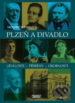 Plzeň a divadlo (Události - Příběhy - Osobnosti) - Mojmír Weimann - kniha z kategorie Umenie, dizajn a architektúra