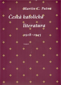 Česká katolická literatura 1918-1945 - Martin C. Putna