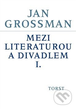 Mezi literaturou a divadlem I. - Jan Grossman