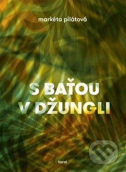 S Baťou v džungli - Markéta Pilátová