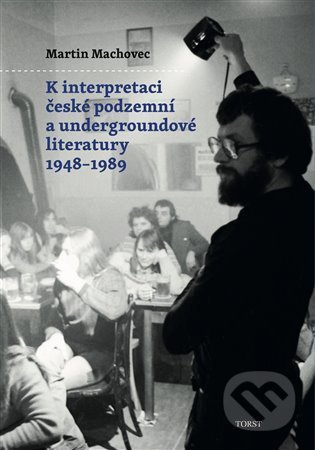 K interpretaci české podzemní a undergroundové literatury 1948–1989 - Martin Machovec