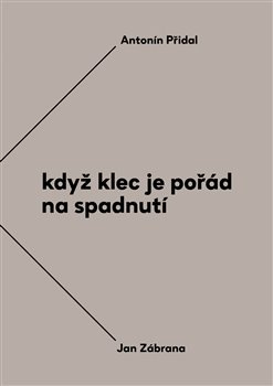 Když klec je pořád na spadnutí - Antonín Přidal, Jan Zábrana