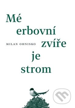 Mé erbovní zvíře je strom - Milan Ohnisko - kniha z kategorie Poezie