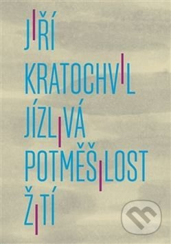 Jízlivá potměšilost žití - Jiří Kratochvil