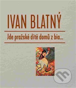 Jde pražské dítě domů z bia... - Ivan Blatný