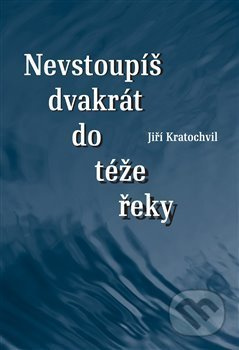 Nevstoupíš dvakrát do téže řeky - Jiří Kratochvil