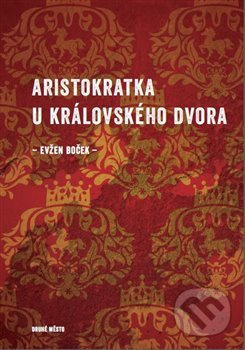 Aristokratka u královského dvora - Evžen Boček