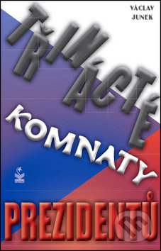 Třinácté komnaty prezidentů - Václav Junek - kniha z kategorie Politologie a politika