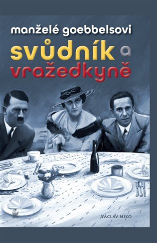 Manželé Goebbelsovi (Svůdník a vražedkyně) - Václav Miko - kniha z kategorie Životopisy