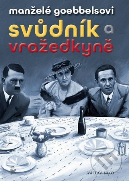 Manželé Goebbelsovi (Svůdník a vražedkyně) - Václav Miko - kniha z kategorie Životopisy
