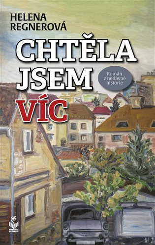 Chtěla jsem víc (Román z nedávné historie) - Helena Regnerová - kniha z kategorie Beletrie