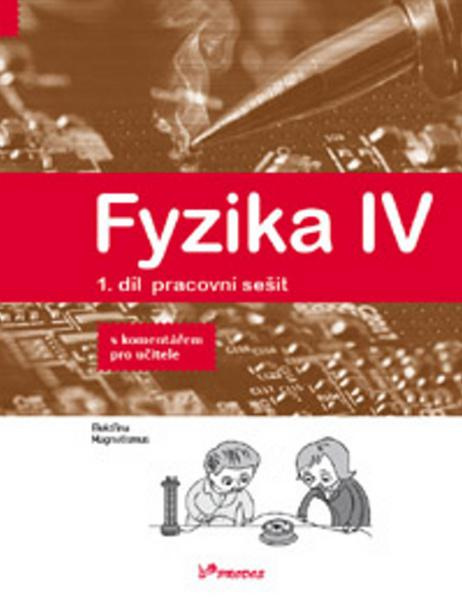 Fyzika IV – 1. díl – pracovní sešit s komentářem pro učitele