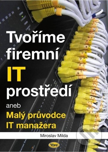 Tvoříme firemní IT prostředí aneb Malý průvodce IT manažera - Miroslav Milda