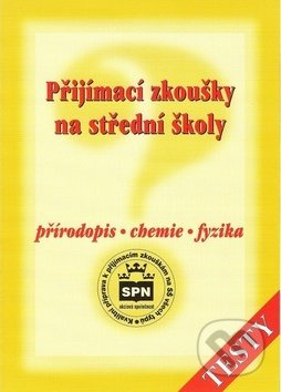 PŘIJÍMACÍ ZKOUŠKY NA STŘEDNÍ ŠKOLY - PŘÍRODOPIS - CHEMIE - FYZIKA SPN - pedagog. nakladatelství