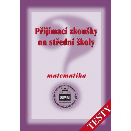 Přijímací zkoušky na střední školy Matematika - testy SPN - pedagog. nakladatelství
