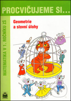 Procvičujeme si - Geometrie a slovní úlohy 1. ročník SPN - pedagog. nakladatelství