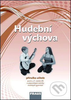 Hudební výchova 6 a 7 pro ZŠ a VG (díl 1) příručka učitele Fraus