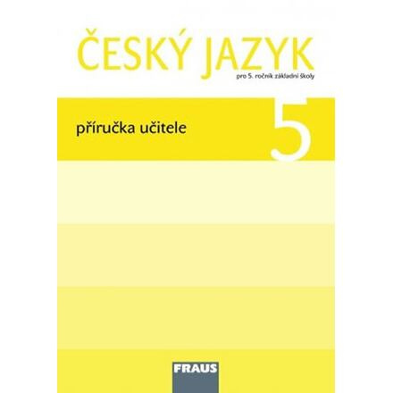 Český jazyk 5 pro ZŠ Příručka pro učitele Fraus