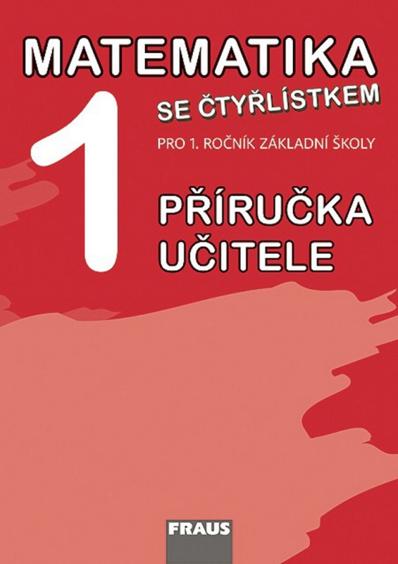 Matematika se Čtyřlístkem 1 pro ZŠ Příručka pro učitele Fraus