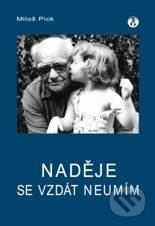 Naděje se vzdát neumím - Miloš Pick - kniha z kategorie Životopisy