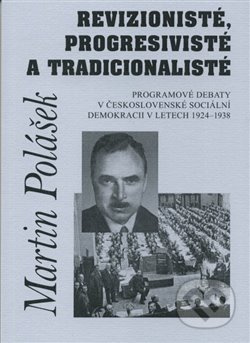 Revizionisté, progresivisté a tradicionalisté (Programové debaty v československé sociální demokracii v letech 1924-1938) - kniha z kategorie…