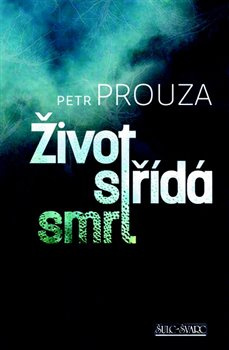 Život střídá smrt - Petr Prouza
