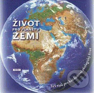 Život pro planetu Zemi (365 tipů pro každodenní ekologický život) - kniha z kategorie Ekológia