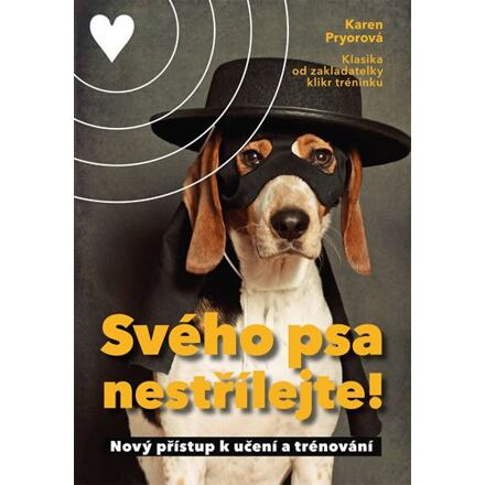 Svého psa nestřílejte - Karen Pryor