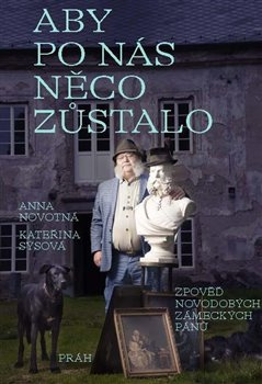 Aby po nás něco zůstalo: Zpověď novodobých zámeckých pánů - Anna Novotná