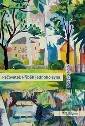 Pečovatel: Příběh jednoho syna - M. T. Brown - kniha z kategorie Odborné a naučné