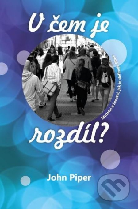 V čem je rozdíl? (Mužství a ženství, jak je definuje Bible) - kniha z kategorie Křesťanství