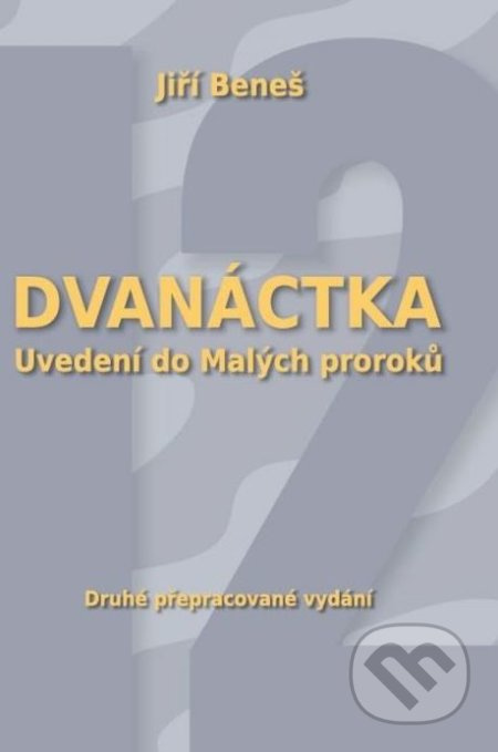 Dvanáctka (Uvedení do malých proroku) - Jiří Beneš - kniha z kategorie Životopisy
