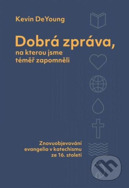 Dobrá zpráva, na kterou jsme téměř zapomněli (Znovuobjevování evangelia v katechismu ze 16. století) - kniha z kategorie Knihy o Bibli