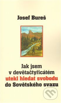 Jak jsem v devětačtyřicátém utekl hledat svobodu do Sovětského svazu - Josef Bureš