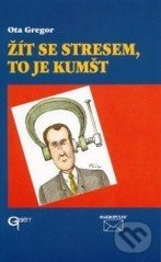 Žít se stresem, to je kumšt - Ota Gregor - kniha z kategorie Odborné a naučné