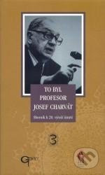 To byl profesor Josef Charvát (Sborník k 20. výročí úmrtí) - kniha z kategorie Reportáže a publicistika