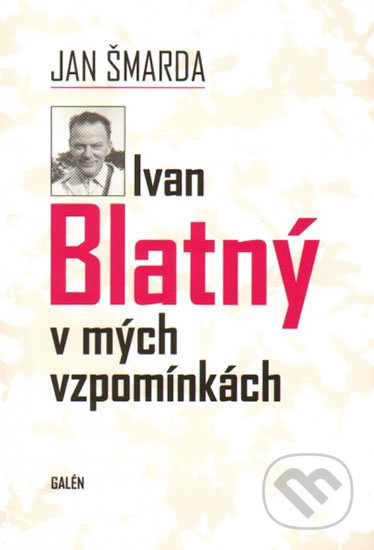 Ivan Blatný v mých vzpomínkách - Jan Šmarda