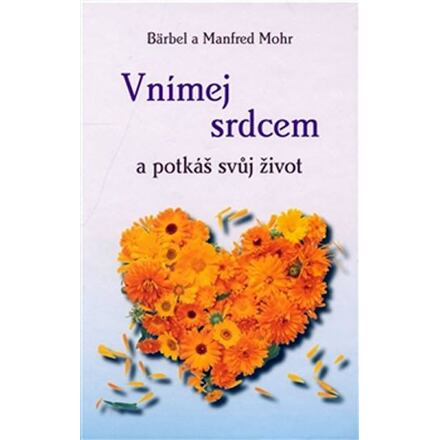 Vnímej srdcem a potkáš svůj život - Barbel Mohr, Manfred Mohr