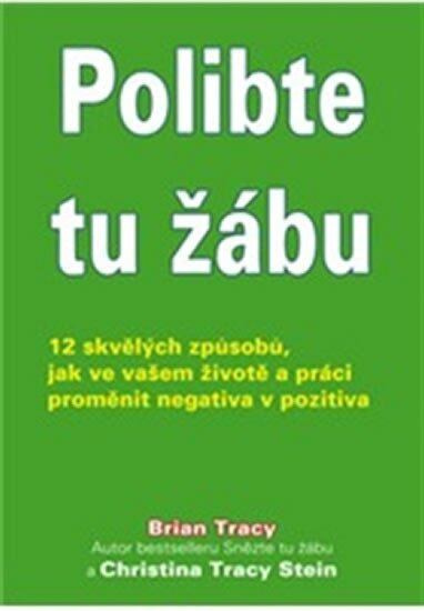 Polibte tu žábu! (12 skvělých způsobů, jak ve vašem životě a práci proměnit negativa v pozitiva) - kniha z kategorie Seberozvoj