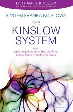 Systém Franka Kinslowa: The Kinslow System aneb Vaše cesta k zaručenému úspěchu, zdraví, lásce a šťastnému životu - Frank J. Kinslow
