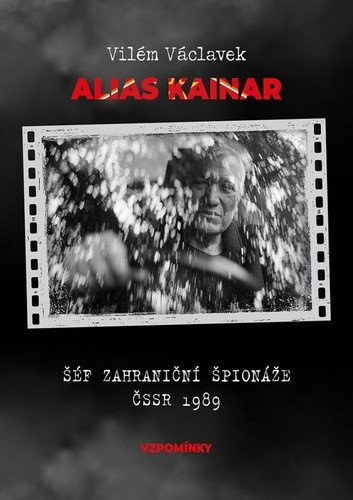 Alias Kainar - Šéf zahraniční špionáže ČSSR 1989 - Vilém Václavek