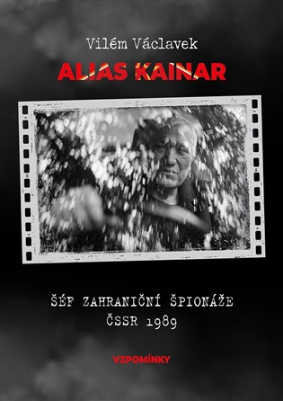 Alias Kainar - Šéf zahraniční špionáže ČSSR 1989 - Vilém Václavek