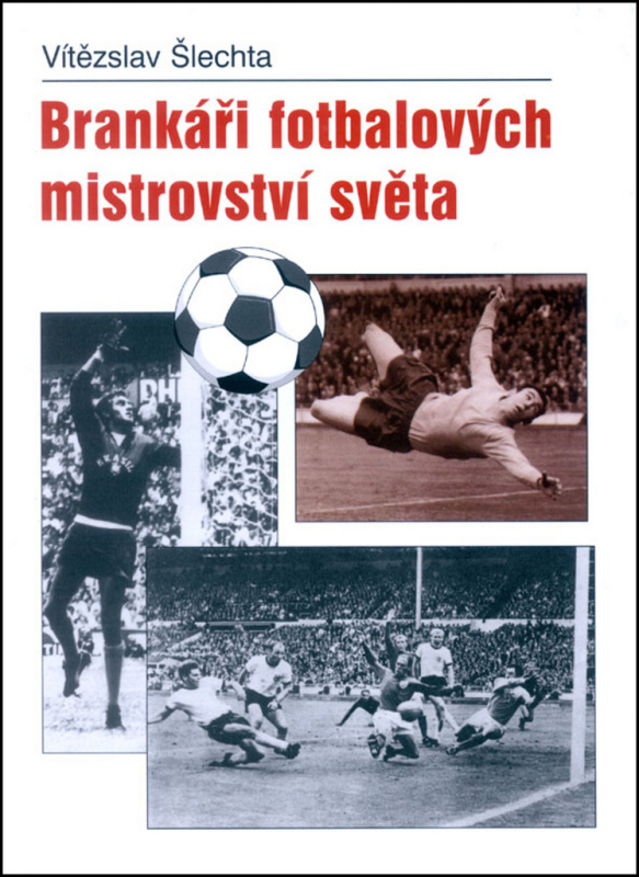 Brankáři fotbalových mistrovství světa - Vítězslav Šlechta - kniha z kategorie Kolektivní sporty