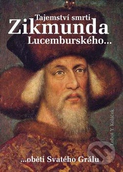 Tajemství smrti Zikmunda Lucemburského... (...oběti Svatého Grálu) - kniha z kategorie Životopisy
