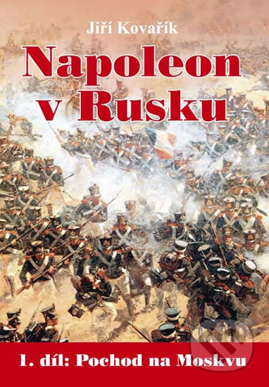 Napoleon v Rusku (1. díl: Pochod na Moskvu) - Jiří Kovařík - kniha z kategorie Novověk