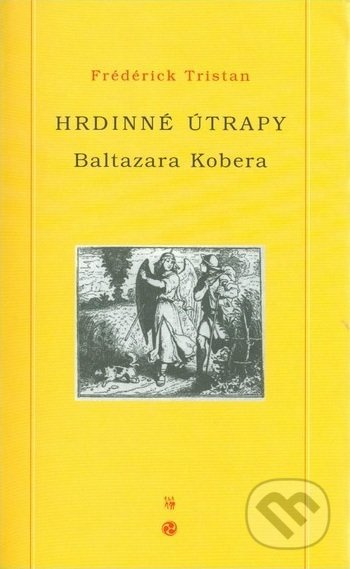 Hrdinné útrapy Baltazara Kobera - Frédérick Tristan - kniha z kategorie Společenská beletrie