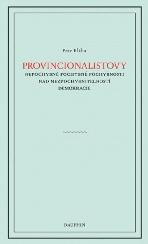 Provinionalistovy nepochybně pochybné pochybnosti nad nezpochybnitelností  demokracie -  Petr Bláha