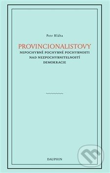 Provincionalistovy nepochybně pochybné pochybnosti nad nezpochybnitelností - Petr Bláha