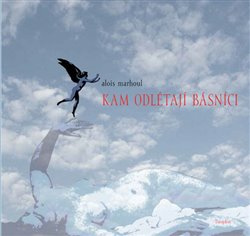 Kam odlétají básníci - Alois Marhoul