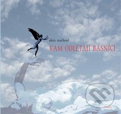 Kam odlétají básníci - Alois Marhoul